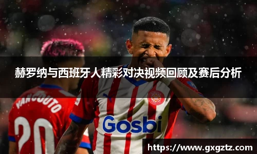 赫罗纳与西班牙人精彩对决视频回顾及赛后分析